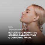 O Botox Efeito Nefertiti redefine o contorno facial.
